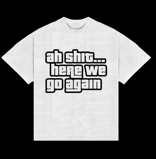 Camiseta Ah shit….. Here go again